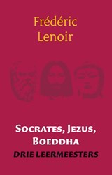 Socrates, Jezus, Boeddha - Frédéric Lenoir - 9789025971212