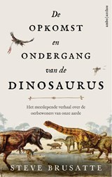 De opkomst en ondergang van de dinosaurus - Steve Brusatte - 9789026336447