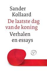 De laatste dag van de koning en andere verhalen - Sander Kollaard - 9789028270749