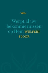 Werpt al uw bekommernissen op Hem - Wulfert Floor - 9789043545358
