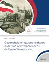 Gezondheid en gezondheidszorg in de stad Antwerpen tijdens de Eerste Wereldoorlog - Karel J. Van Acker - 9789044139938