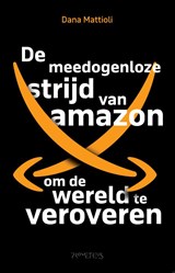 De meedogenloze strijd van Amazon om de wereld te veroveren - Dana Mattioli - 9789044654905