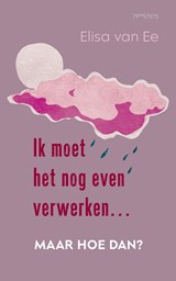 Ik moet het nog even verwerken, moet hoe dan? - Elisa van Ee - 9789044659610