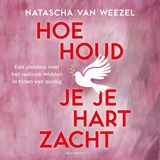 Hoe houd je je hart zacht - Natascha van Weezel - 9789045051581