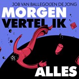 Morgen vertel ik alles - Job van Ballegoijen de Jong - 9789045051659