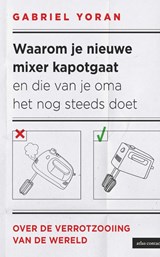Waarom je nieuwe mixer kapot gaat en die van je oma het nog steeds doet - Gabriel Yoran - 9789045053509