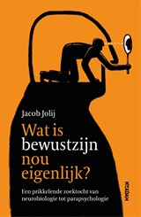 Wat is bewustzijn nou eigenlijk? - Jacob Jolij - 9789046827390