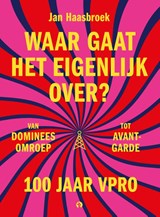 Waar gaat het eigenlijk over? 100 jaar VPRO - Jan Haasbroek - 9789047635369