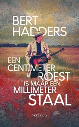 Een centimeter roest is maar een millimeter staal - Bert Hadders - 9789054524618