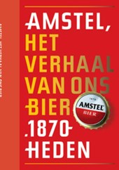 Amstel, het verhaal van ons bier 1870-heden