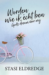 Worden wie ik écht ben - Stasi Eldredge - 9789059990494