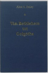 Van Bethlehem tot Golgotha - A.A. Bailey - 9789062718856
