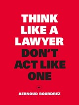 Think Like a Lawyer, Don't Act Like One - Aernoud Bourdrez - 9789063693084