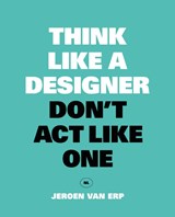 Think like a designer, don't act like one - Jeroen Van Erp - 9789063694944