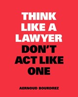 Think Like a Lawyer, Don't Act Like One - Aernoud Bourdrez - 9789063695354