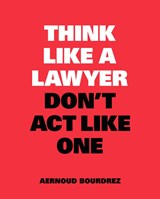 Think Like a Lawyer, Don't Act Like One - Aernoud Bourdrez - 9789063695354