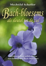 Bach-bloesems als sleutel tot de ziel - M. Scheffer - 9789063783679