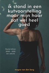 ik stond in een kutvoorstelling maar mijn haar zat wel heel goed - Magne van den Berg - 9789064039041