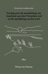 Verslag over de aansluiting van Ameland aan den Vrieschen wal en de opslijking van het wad - Worp van Peyma - 9789066595118