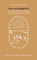 Anna van Breggestein of het gezantschap van Ameland aan het hof van Olivier Cromwel - L.M.J. van Wijk van Hoogeveen - 9789066595149