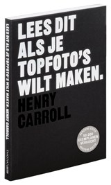 Lees dit als je topfoto's wilt maken - Henry Carroll - 9789068688757