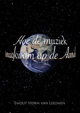 Hoe de muziek terugkwam op de aarde - Ewout Storm van Leeuwen - 9789072475459