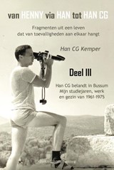 Van Henny via Han tot Han CG deel III Han CG belandt in Bussum, mijn studiejaren, werken en gezin 1961 - 1975 - Han C.G. Kemper - 9789076542621
