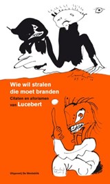 Wie wil stralen die moet branden - Lucebert ; Ton den Boon - 9789077767658