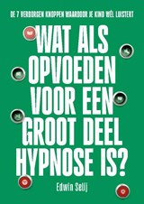 Wat als opvoeden voor een groot deel hypnose is? - Edwin Selij - 9789078264194