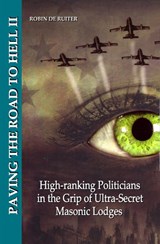 Paving the road to hell High-ranking Politicans in the grip of Ultra-Secret Masonic Lodges - Robin de Ruiter - 9789079680979