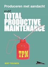 TPM, Total Productive Maintenance, produceren met aandacht - Bert Teeuwen - 9789081503662