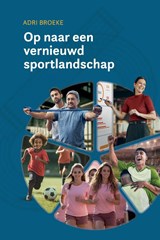 Op naar een vernieuwd sportlandschap - Adri Broeke - 9789081718769