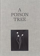 A Poison Tree - Robbert Roos ; Hendrik Folkerts ; Marlene Dumas ; Wieteke Van Zeil - 9789082396683