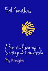 A Spiritual Journey to Santiago de Compostela - Erik Smithuis - 9789082548433