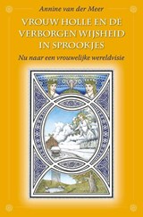 Vrouw Holle en de verborgen wijsheid in sprookjes - Annine E. G. van der Meer - 9789082672909