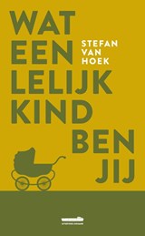 Wat een lelijk kind ben jij - Stefan van Hoek - 9789082723137
