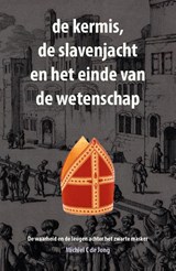 de kermis, de slavenjacht en het einde van de wetenschap - Michiel C. de Jong - 9789082914719