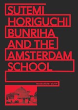 Sutemi Horiguchi, Bunriha and The Amsterdam School - Alice Roegholt ; Masaru Saito ; Kengo Kuma ; Hiroyasu Fujioka - 9789082921151