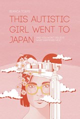 This autistic girl went to Japan - Bianca Toeps - 9789083229850