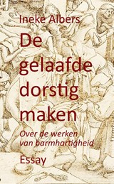 De gelaafde dorstig maken - Ineke Albers - 9789083235844