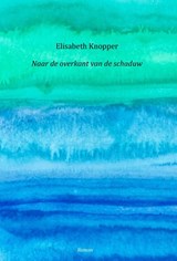 Naar de overkant van de schaduw - Elisabeth Knopper - 9789083257006