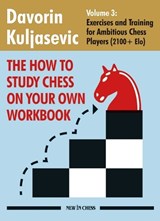 The How To Study Chess on Your Own Workbook Volume 3 - Davorin Kuljasevic - 9789083431321