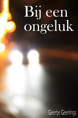 Bij een ongeluk... - Geertje Geerlings - 9789083437200
