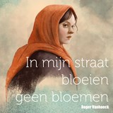 In mijn straat bloeien geen bloemen - Roger Vanhoeck - 9789083455112