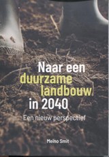 Naar een duurzame landbouw in 2040 - Meino Smit - 9789083466644