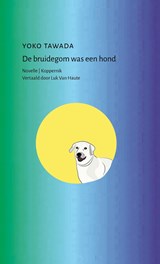 De bruidegom was een hond - Yoko Tawada - 9789083479149