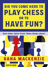 Did You Come Here to Play Chess or to Have Fun? - Dana Mackenzie - 9789083483337