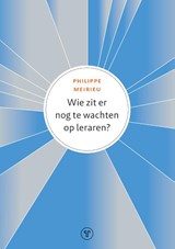 Wie zit er nog te wachten op leraren? - Philippe Meirieu - 9789083555850