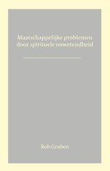 Maatschappelijke problemen door spirituele onwetendheid - Rob Gruben - 9789083633466