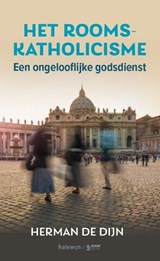 Het Rooms-katholicisme, een ongelooflijke godsdienst - Herman de Dijn - 9789085286912